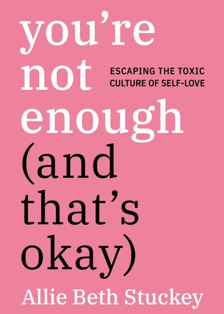 You're Not Enough (and That's Ok): Escaping the Toxic Culture of Self-Love