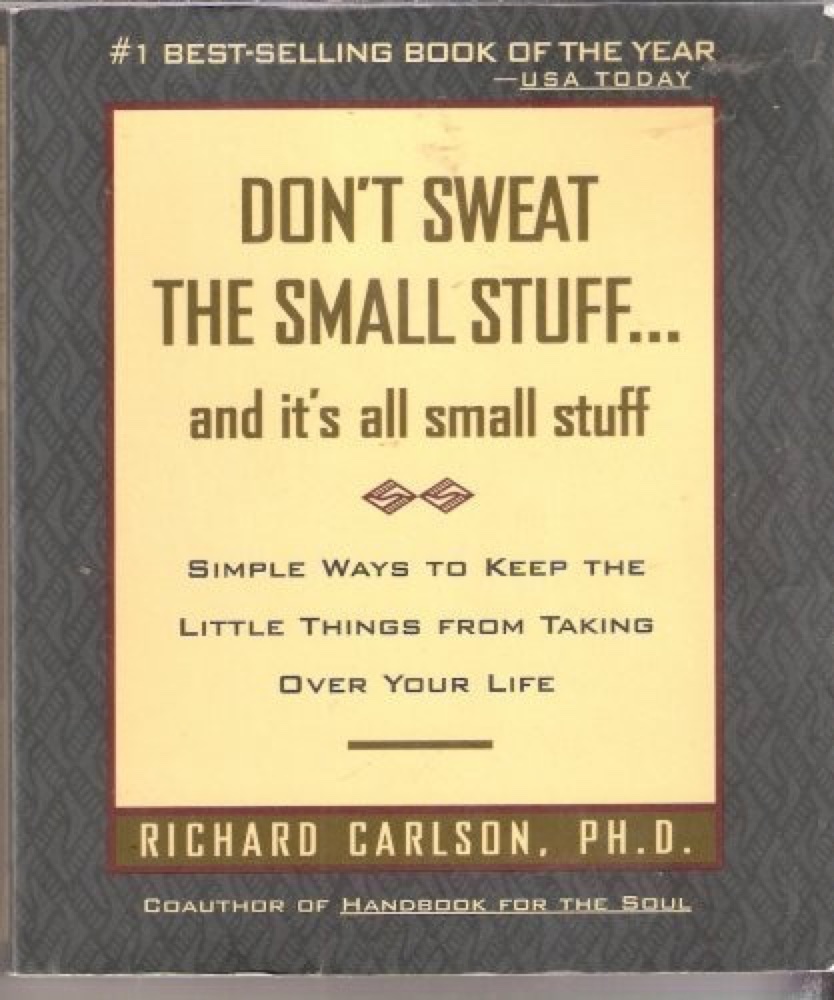 Don't Sweat the Small Stuff ... and it's all small stuff: Simple Ways to Keep the Little Things from Taking Over Your Life