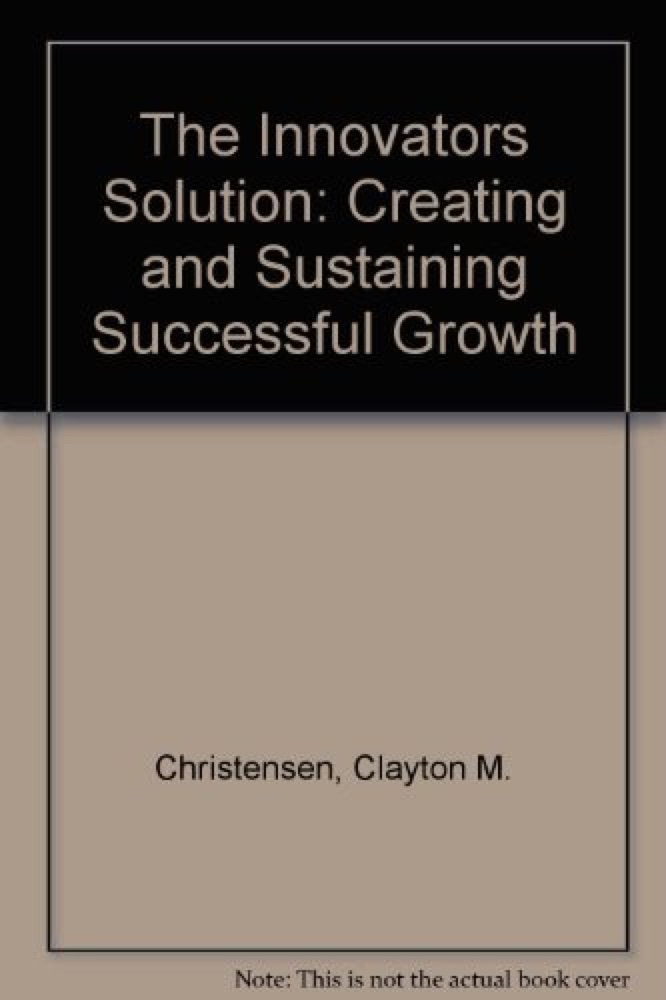 The Innovator's Solution: Creating and Sustaining Successful Growth