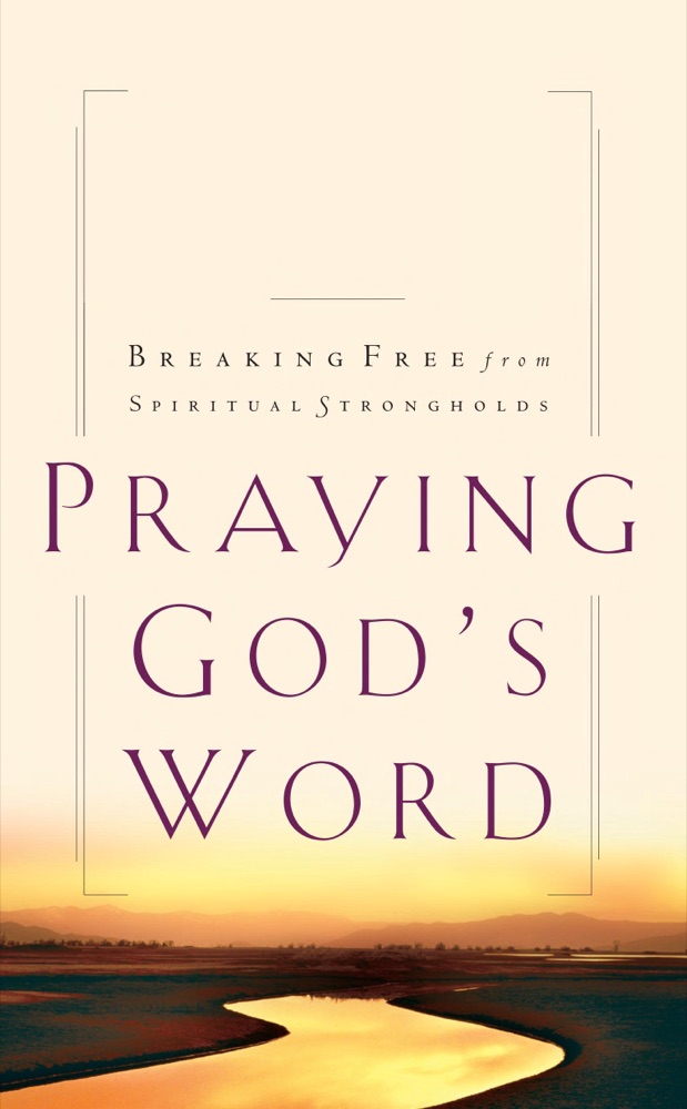 Praying God's Word: Breaking Free From Spiritual Strongholds