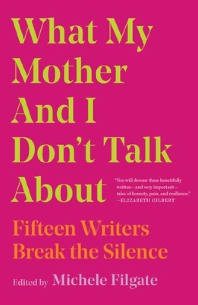 What My Mother and I Don't Talk About: Fifteen Writers Break the Silence