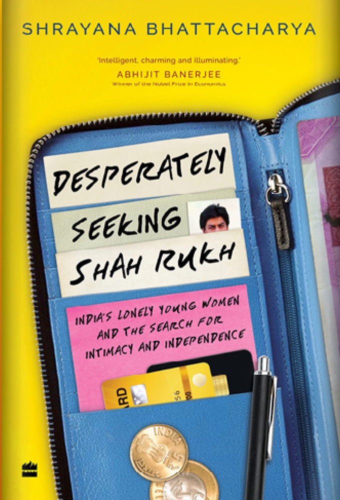 Desperately Seeking Shah Rukh: India's Lonely Young Women and the Search for Intimacy and Independence