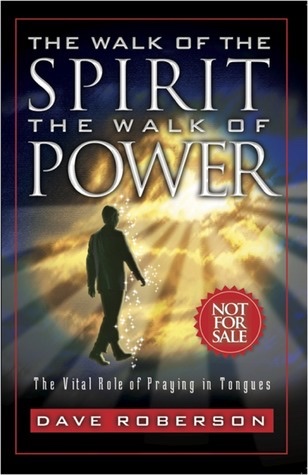 The Walk of the Spirit - The Walk of Power : The Vital Role of Praying in Tongues