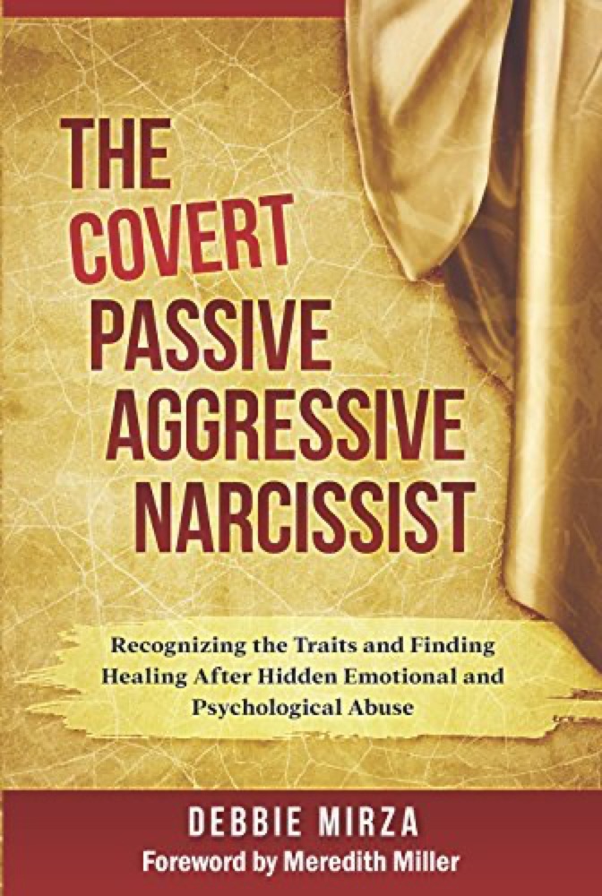 The Covert Passive Aggressive Narcissist: Recognizing the Traits and Finding Healing After Hidden Emotional and Psychological Abuse