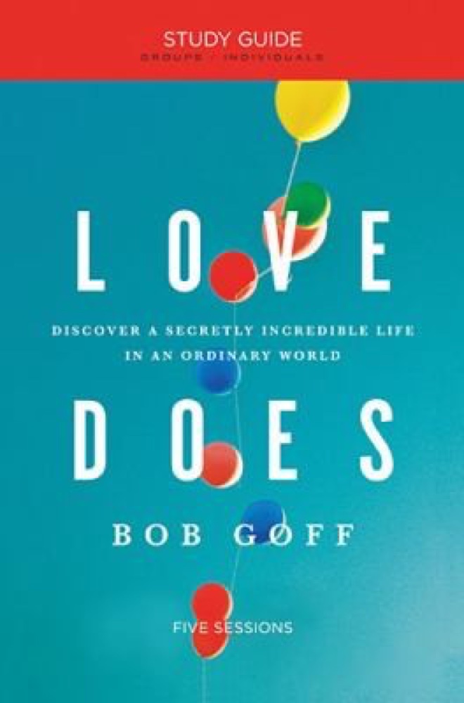 Love Does: Discover a Secretly Incredible Life in an Ordinary World