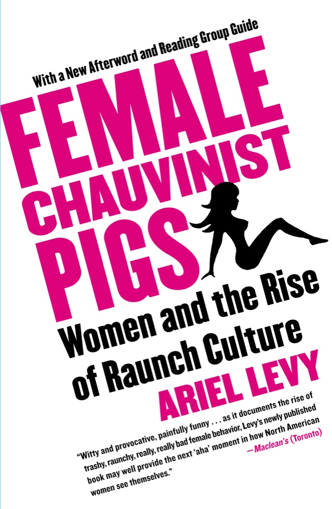 Female Chauvinist Pigs: Women and the Rise of Raunch Culture