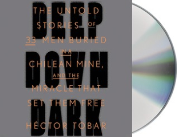 Deep Down Dark: The Untold Stories of 33 Men Buried in a Chilean Mine, and the Miracle That Set Them Free