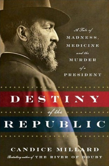 Destiny of the Republic: A Tale of Madness, Medicine and the Murder of a President