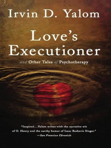 Love's Executioner: & Other Tales of Psychotherapy
