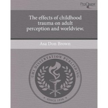 The Effects of Childhood Trauma on Adult Perception and Worldview