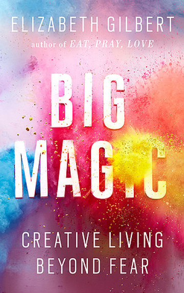 Big Magic: Creative Living Beyond Fear